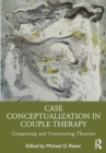 Image for Case Conceptualization in Couple Therapy : Comparing and Contrasting Theories