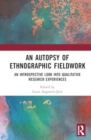 Image for An Autopsy of Ethnographic Fieldwork : An Introspective Look into Qualitative Research Experiences