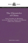 Image for The chronicler of China  : Juan Gonzâalez de Mendoza, between mission, empire and history (16th-17th centuries)