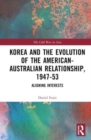 Image for Korea and the evolution of the American-Australian relationship, 1947-53  : aligning interests