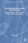 Image for Understanding adolescents&#39; political agency  : examining how political interest shapes political development