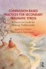 Image for Compassion-Based Practices for Secondary Traumatic Stress : A Resource Guide for Helping Professionals