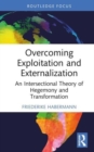 Image for Overcoming exploitation and externalisation  : an intersectional theory of hegemony and transformation