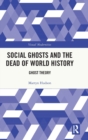 Image for Social Ghosts and the Dead of World History