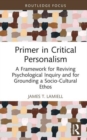 Image for Primer in critical personalism  : a framework for reviving psychological inquiry and for grounding a socio-cultural ethos