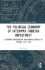 Image for The political economy of interwar foreign investment  : economic nationalism and French capital in Poland, 1918-1939