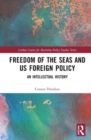 Image for Freedom of the seas and US foreign policy  : an intellectual history
