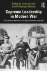 Image for Supreme leadership in modern war  : civil-military relations during competition and war
