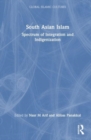 Image for South Asian Islam  : a spectrum of integration and indigenization