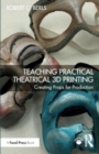Image for Teaching practical theatrical 3D printing  : creating props for production