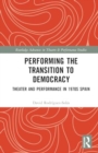 Image for Performing the Transition to Democracy : Theater and Performance in 1970s Spain