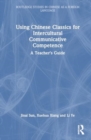 Image for Using Chinese Classics for Intercultural Communicative Competence : A Teacher’s Guide