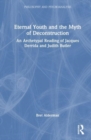Image for Eternal youth and the myth of deconstruction  : an archetypal reading of Jacques Derrida and Judith Butler