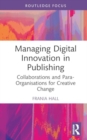 Image for Managing digital innovation in publishing  : collaborations and para-organisations for creative change