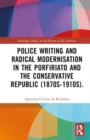 Image for Police Writing and Radical Modernisation in the Porfiriato and the Conservative Republic (1870s-1910s)
