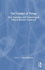 Image for The gender of things  : how epistemic and technological objects become gendered