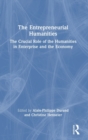 Image for The entrepreneurial humanities  : the crucial role of the humanities in enterprise and the economy