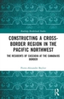 Image for Constructing a Cross-Border Region in the Pacific Northwest