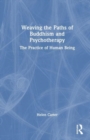 Image for Weaving the paths of Buddhism and psychotherapy  : the practice of human being