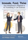 Image for Innovate, fund, thrive  : the entrepreneur&#39;s playbook to VC fundraising in life sciences