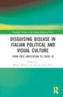 Image for Disguising Disease in Italian Political and Visual Culture : From Post-Unification to COVID-19