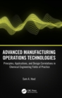 Image for Advanced manufacturing operations technologies  : principles, applications, and design correlations in chemical engineering fields of practice