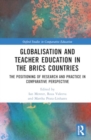 Image for Globalisation and Teacher Education in the BRICS Countries : The Positioning of Research and Practice in Comparative Perspective