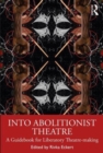 Image for Into abolitionist theatre  : a guidebook for liberatory theatre-making