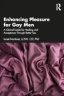 Image for Enhancing Pleasure for Gay Men : A Clinical Guide for Healing and Acceptance Through Better Sex