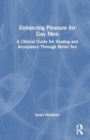 Image for Enhancing Pleasure for Gay Men : A Clinical Guide for Healing and Acceptance Through Better Sex