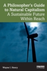 Image for A philosopher&#39;s guide to natural capitalism  : a sustainable future within reach