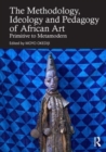 Image for Methodology, ideology and pedagogy of African art  : primitive to metamodern
