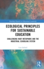 Image for Ecological principles for sustainable education  : challenging root metaphors and our industrial school systems