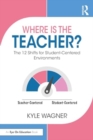 Image for Where Is the Teacher? : The 12 Shifts for Student-Centered Environments