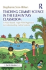 Image for Teaching climate science in the elementary classroom  : a place-based, hope-filled approach to understanding Earth&#39;s systems
