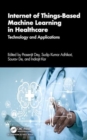 Image for Internet of Things-Based Machine Learning in Healthcare : Technology and Applications