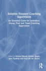 Image for Solution Focused Coaching Supervision : An Essential Guide for Individual, Group, Peer and Team Coaching Supervision