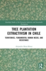 Image for Tree plantation extractivism in Chile  : territories, fundamental human needs, and resistance