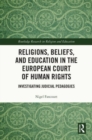 Image for Religions, beliefs, and education in the European Court of Human Rights  : investigating judicial pedagogies