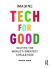 Image for Tech for good  : imagine solving the world&#39;s greatest challenges