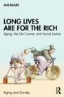Image for Long lives are for the rich  : aging, the life course, and social justice