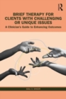 Image for Brief therapy for clients with challenging or unique issues  : a clinician&#39;s guide to enhancing outcomes