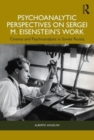 Image for Psychoanalytic perspectives on Sergei M. Eisenstein&#39;s work  : cinema and psychoanalysis in Soviet Russia