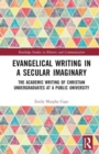 Image for Evangelical writing in a secular imaginary  : the academic writing of Christian undergraduates at a public university
