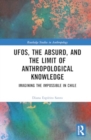 Image for UFOs, the Absurd, and the Limit of Anthropological Knowledge : Imagining the Impossible in Chile