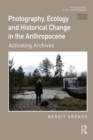 Image for Photography, Ecology and Historical Change in the Anthropocene : Activating Archives