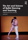Image for The art and science of ballet dancing and teaching  : integrating mind, brain and body