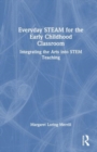 Image for Everyday STEAM for the early childhood classroom  : integrating the arts into STEM teaching