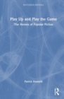 Image for Play up and play the game  : the heroes of popular fiction