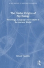 Image for The global origins of psychology  : neurology, language and culture in the ancient world